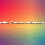 Question : Comment améliorer ma vue